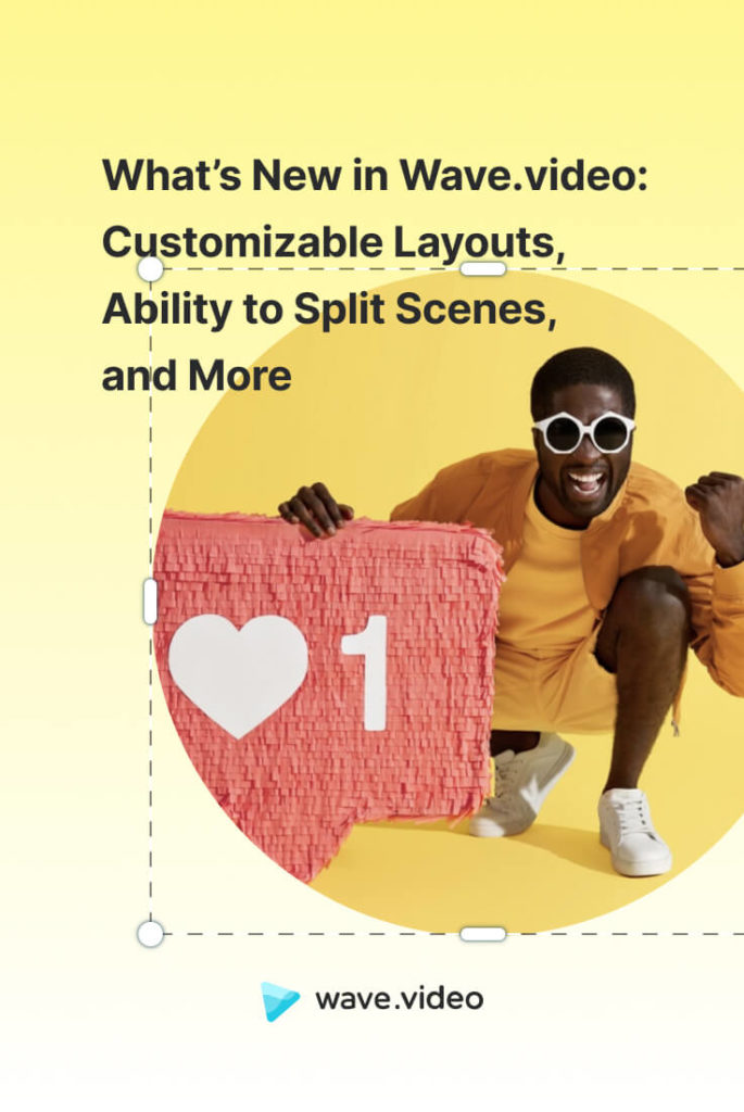 What’s New in Wave.video Customizable Layouts, Ability to Split Scenes, and More