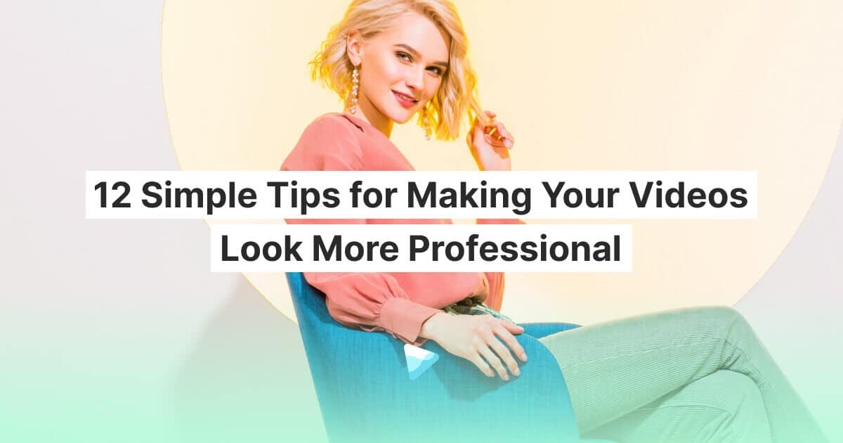 12 Simple Tips for Making Your Videos Look More Professional