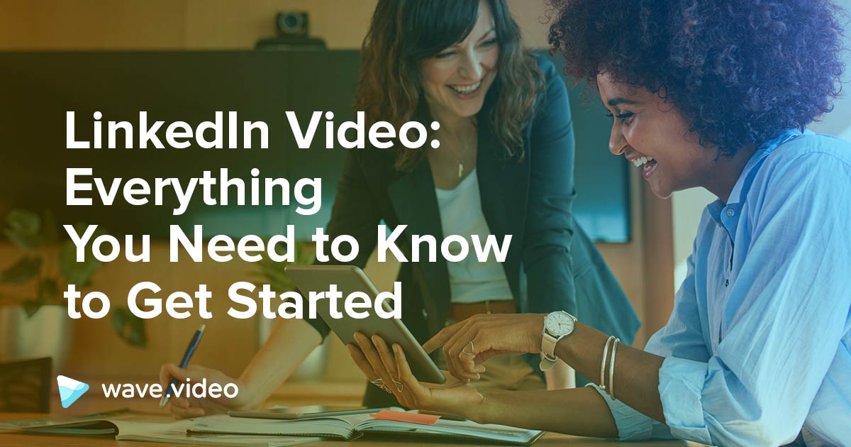 Everything You Need to Know About LinkedIn Video