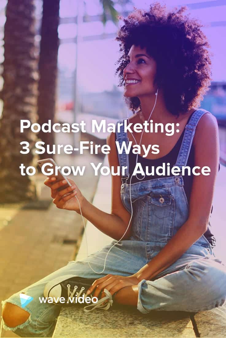 Podcast Marketing: 3 Sure-Fire Ways to Grow Your Audience