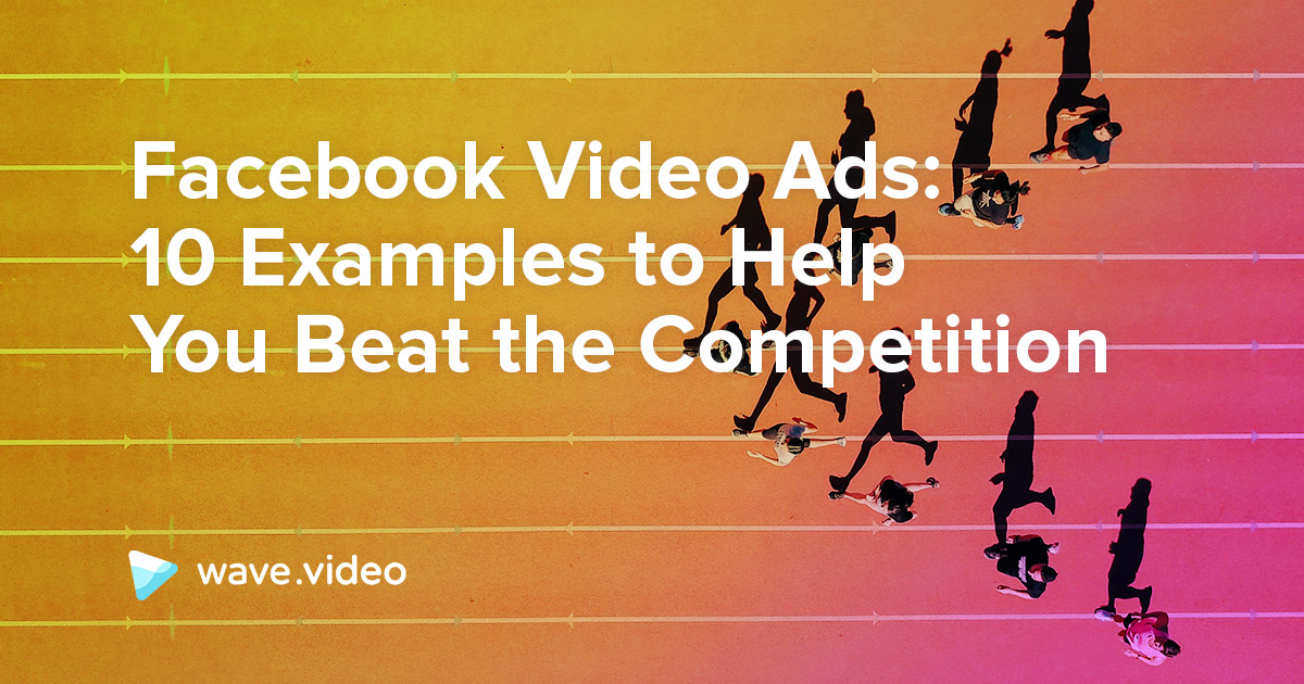 Facebook Video Ads: 10 Examples to Help You Beat Your Competition ...