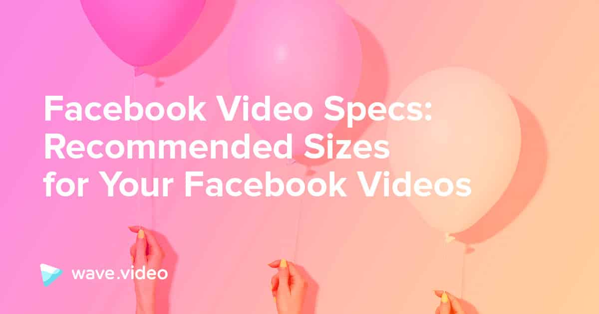 Facebook Video Specs Sizes for Your Facebook Videos Wave.video Blog Latest Video