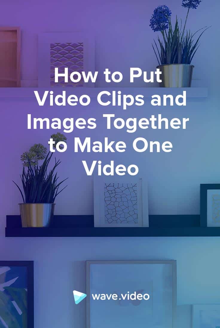 How to Put Video Clips and Images Together to Make One Video