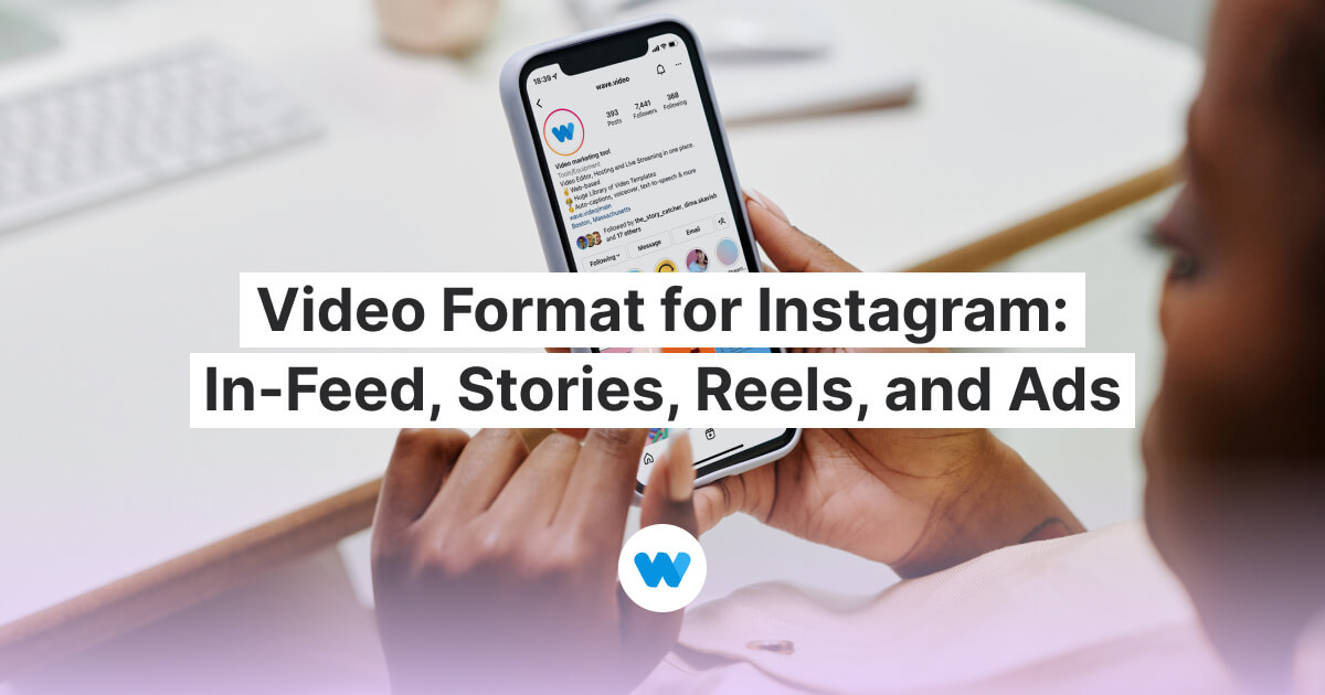 Video Format for Instagram: In-Feed, Stories, Reels, and Ads
