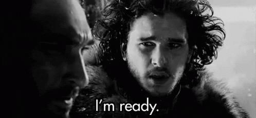 I'm ready Jon Snow