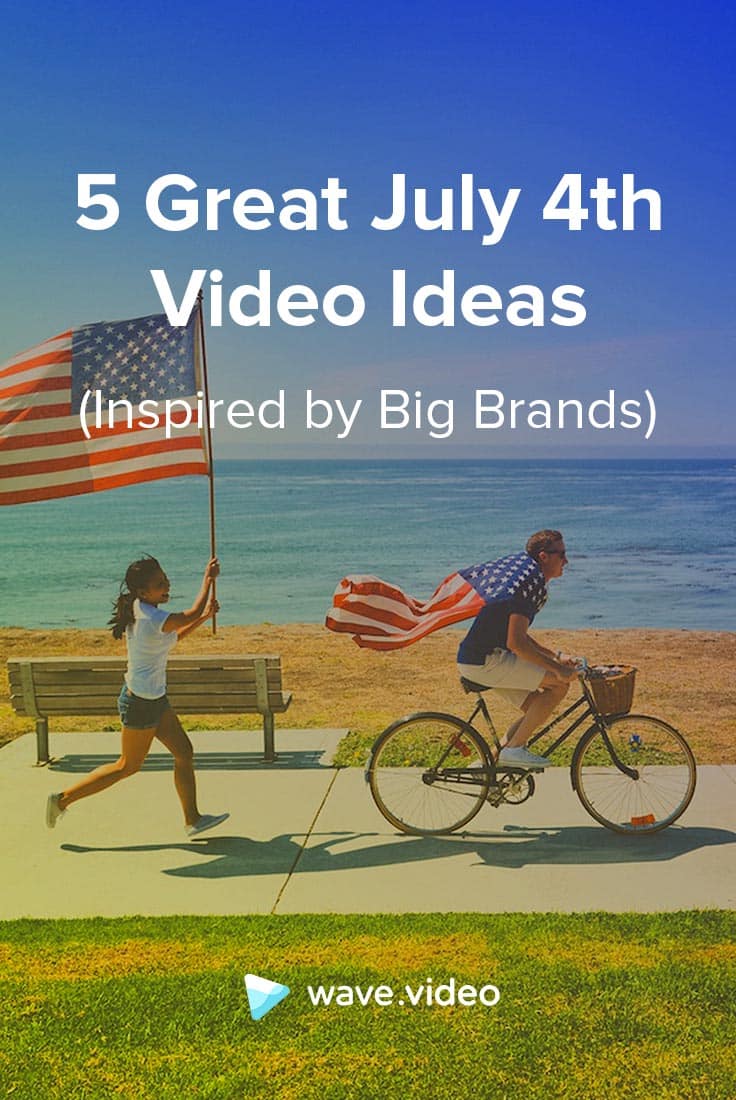 5 Great Fourth of July Video Ideas (Inspired by Big Brands)
