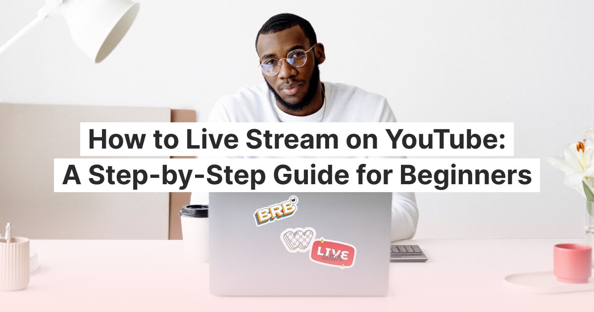 How to Live Stream on YouTube: A Step-by-Step Guide for Beginners ...