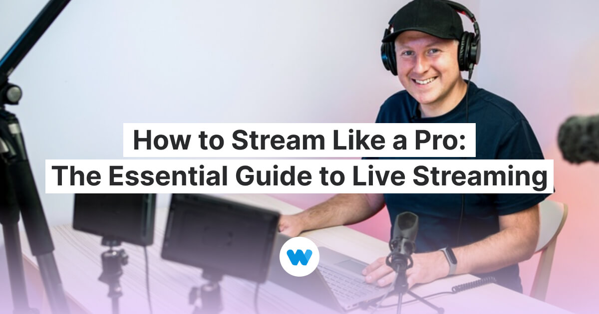 How to Stream Like a Pro: The Essential Guide to Live Streaming -   Blog: Latest Video Marketing Tips & News 