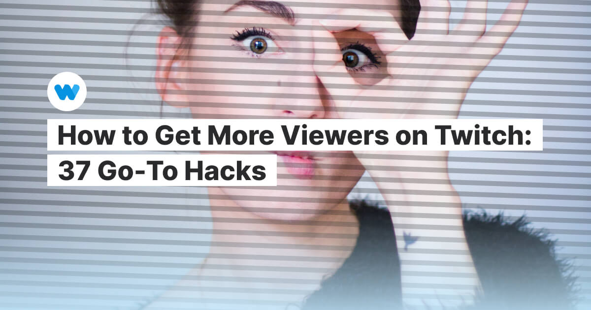 How To Get More Viewers On Twitch 37 Go To Hacks Wavevideo Blog Latest Video Marketing Tips