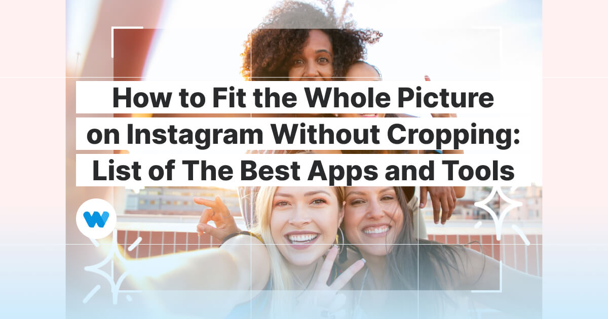 How to Fit the Whole Picture on Instagram Without Cropping: List of The  Best Apps and Tools -  Blog: Latest Video Marketing Tips & News