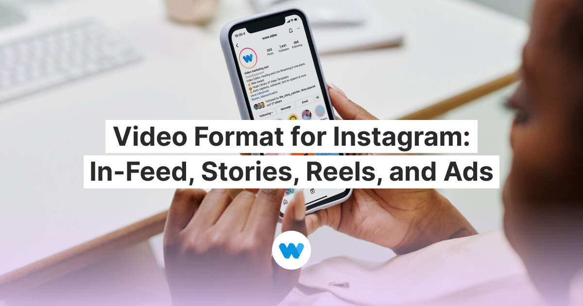 Formato de vídeo para Instagram InFeed, Stories, Reels, and Ads